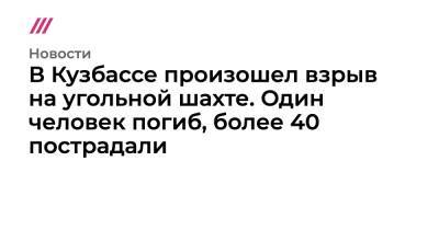 В Кузбассе произошел взрыв на угольной шахте. Один человек погиб, более 40 пострадали - tvrain.ru