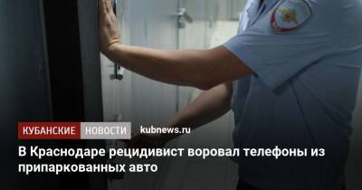 В Краснодаре рецидивист воровал телефоны из припаркованных авто - kubnews.ru - Россия - Краснодарский край - Краснодар