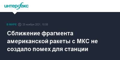 Антон Шкаплеров - Петр Дубров - Сближение фрагмента американской ракеты с МКС не создало помех для станции - interfax.ru - Москва - США