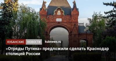 Владимир Путин - «Отряды Путина» предложили сделать Краснодар столицей России - kubnews.ru - Москва - Россия - Краснодарский край - Краснодар