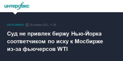 Суд не привлек биржу Нью-Йорка соответчиком по иску к Мосбирже из-за фьючерсов WTI - smartmoney.one - Москва - Нью-Йорк - Нью-Йорк