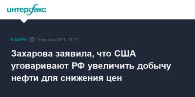 Мария Захарова - Захарова заявила, что США уговаривают РФ увеличить добычу нефти для снижения цен - interfax.ru - Москва - Россия - США