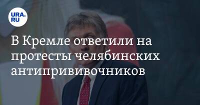 Дмитрий Песков - В Кремле ответили на протесты челябинских антипрививочников - ura.news - Россия - Челябинская обл.