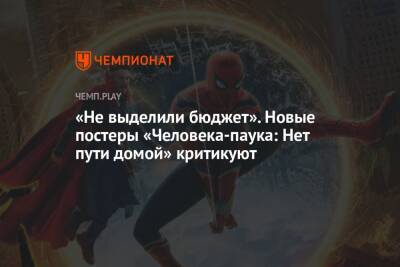 «Не выделили бюджет». Новые постеры «Человека-паука: Нет пути домой» критикуют - championat.com