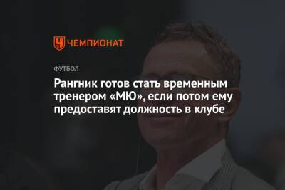 Ральф Рангник - Рангник готов стать временным тренером «МЮ», если потом ему предоставят должность в клубе - championat.com - Москва