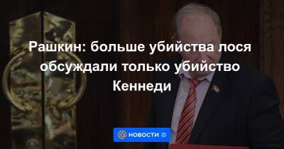 Рашкин: больше убийства лося обсуждали только убийство Кеннеди - news.mail.ru