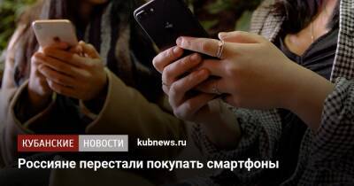 Россияне перестали покупать смартфоны - kubnews.ru - Россия