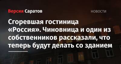 Сгоревшая гостиница «Россия». Чиновница и один из собственников рассказали, что теперь будут делать со зданием - nversia.ru - Россия - Саратов