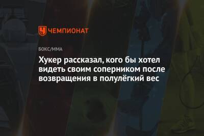 Ислам Махачев - Хукер рассказал, кого бы хотел видеть своим соперником после возвращения в полулёгкий вес - championat.com - Россия
