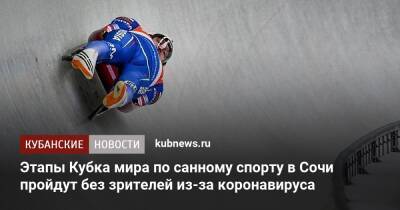 Этапы Кубка мира по санному спорту в Сочи пройдут без зрителей из-за коронавируса - kubnews.ru - Россия - Сочи - Краснодарский край