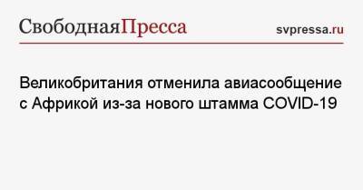 Великобритания отменила авиасообщение с Африкой из-за нового штамма COVID-19 - svpressa.ru - Россия - Англия - респ. Алания - Зимбабве - Юар - Намибия - Ботсвана - Лесото