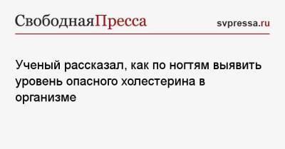 Ученый рассказал, как по ногтям выявить уровень опасного холестерина в организме - svpressa.ru - Россия