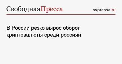 В России резко вырос оборот криптовалюты среди россиян - svpressa.ru - Россия