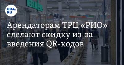 Арендаторам ТРЦ «РИО» сделают скидку из-за введения QR-кодов - ura.news