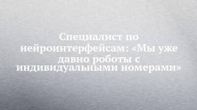 Специалист по нейроинтерфейсам: «Мы уже давно роботы с индивидуальными номерами» - chelny-izvest.ru - Россия - Набережные Челны