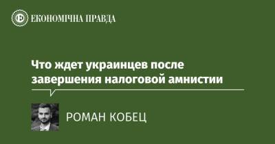 Что ждет украинцев после завершения налоговой амнистии - epravda.com.ua - Украина