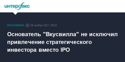 Основатель "Вкусвилла" не исключил привлечение стратегического инвестора вместо IPO - interfax.ru - Москва