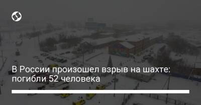 Дмитрий Демешин - В России произошел взрыв на шахте: погибли 52 человека - liga.net - Россия - Украина