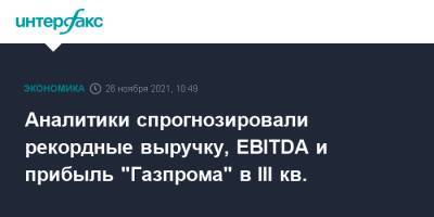 Аналитики спрогнозировали рекордные выручку, EBITDA и прибыль "Газпрома" в III кв. - interfax.ru - Москва