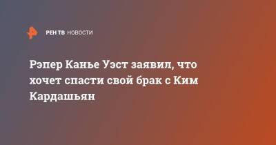 Ким Кардашьян - Канье Уэст - Рэпер Канье Уэст - Рэпер Канье Уэст заявил, что хочет спасти свой брак с Ким Кардашьян - ren.tv - Лос-Анджелес