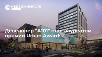 Девелопер "А101" стал лауреатом премии Urban Awards - realty.ria.ru - Москва