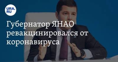 Дмитрий Артюхов - Губернатор ЯНАО ревакцинировался от коронавируса - ura.news - окр. Янао