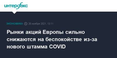 Рынки акций Европы сильно снижаются на беспокойстве из-за нового штамма COVID - interfax.ru - Москва - Европа