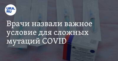 Александр Выгоняйлов - Врачи назвали важное условие для сложных мутаций COVID - ura.news - Россия