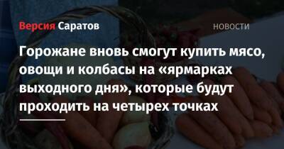 Горожане вновь смогут купить мясо, овощи и колбасы на «ярмарках выходного дня», которые будут проходить на четырех точках - nversia.ru - Саратов - Пензенская обл. - Юбилейный