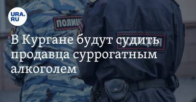 В Кургане будут судить продавца суррогатным алкоголем - ura.news - Россия - Курганская обл. - Курган