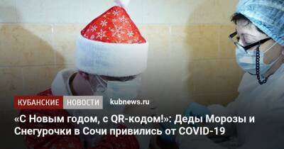 Деды Морозов - «С Новым годом, с QR-кодом!»: Деды Морозы и Снегурочки в Сочи привились от COVID-19 - kubnews.ru - Сочи - Краснодарский край