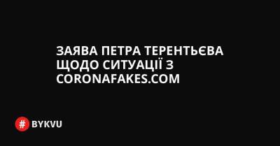 Заява Петра Терентьєва щодо ситуації з coronafakes.com - bykvu.com - Украина