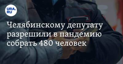 Челябинскому депутату разрешили в пандемию собрать 480 человек - ura.news - Челябинская обл. - Челябинск