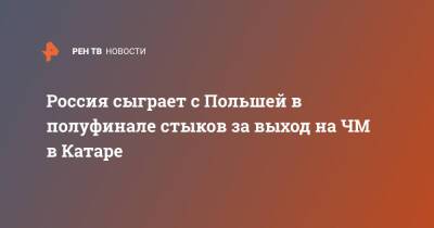 Валерий Карпин - Россия сыграет с Польшей в полуфинале стыков за выход на ЧМ в Катаре - ren.tv - Россия - Польша - Швеция - Чехия - Катар