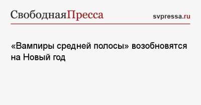 «Вампиры средней полосы» возобновятся на Новый год - svpressa.ru - Берлин