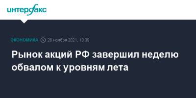 Рынок акций РФ завершил неделю обвалом к уровням лета - interfax.ru - Москва - Россия