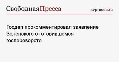 Владимир Зеленский - Госдеп прокомментировал заявление Зеленского о готовившемся госперевороте - svpressa.ru - Россия - США - Украина - Киев - Вашингтон