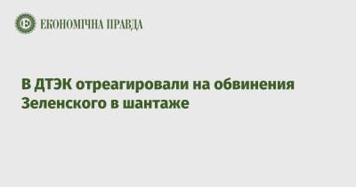 Владимир Зеленский - В ДТЭК отреагировали на обвинения Зеленского в шантаже - epravda.com.ua - Украина