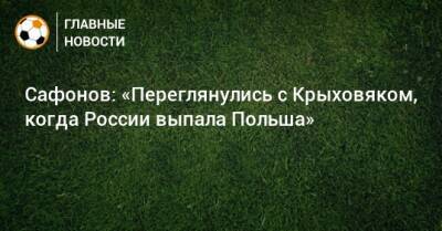 Матвей Сафонов - Гжегож Крыховяк - Сафонов: «Переглянулись с Крыховяком, когда России выпала Польша» - bombardir.ru - Россия - Краснодар - Польша