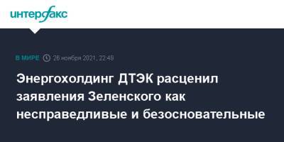 Владимир Зеленский - Энергохолдинг ДТЭК расценил заявления Зеленского как несправедливые и безосновательные - interfax.ru - Москва