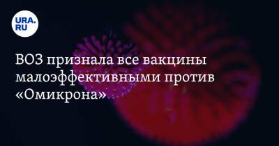 ВОЗ признала все вакцины малоэффективными против «Омикрона» - ura.news