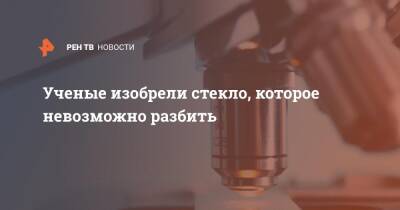 Ученые изобрели стекло, которое невозможно разбить - ren.tv - Англия - Великобритания