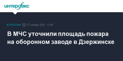В МЧС уточнили площадь пожара на оборонном заводе в Дзержинске - interfax.ru - Москва - Россия - Дзержинск - Нижегородская обл. - Нижний Новгород