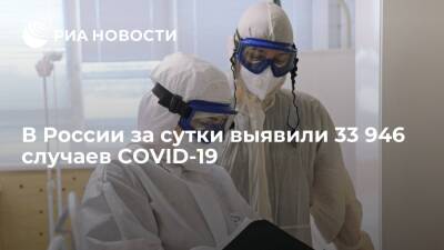 В России за сутки выявили 33 946 случаев заражения коронавирусом - ria.ru - Москва - Россия