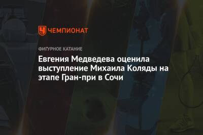 Евгения Медведева - Евгения Медведева оценила выступление Михаила Коляды на этапе Гран-при в Сочи - championat.com - Сочи