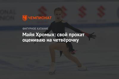 Майя Хромых: свой прокат оцениваю на четвёрочку - championat.com - Сочи