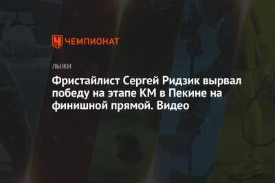 Сергей Ридзик - Фристайлист Сергей Ридзик вырвал победу на этапе КМ в Пекине на финишной прямой. Видео - championat.com - Китай - Франция - Канада - Пекин