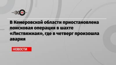 Сергей Цивилев - В Кемеровской области приостановлена поисковая операция в шахте «Листвяжная», где в четверг произошла авария - echo.msk.ru - Кемеровская обл.