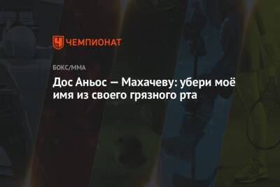 Ислам Махачев - Дос Аньос — Махачеву: убери моё имя из своего грязного рта - championat.com - Россия