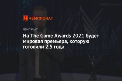 Джефф Кили - На The Game Awards 2021 будет мировая премьера, которую готовили 2,5 года - championat.com - Microsoft